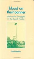 Blood on Their Banner: Nationalist Struggles in the South Pacific. 0862328640 Book Cover