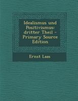 Idealismus und Positivismus: dritter Theil 1293367745 Book Cover