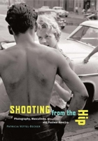 Shooting from the Hip: Photography, Masculinity, and Postwar America 0816643024 Book Cover