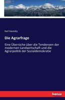 Die Agrarfrage: Eine Uebersicht �ber Die Tendenzen Der Modernen Landwirtschaft Und Die Agrarpolitik Der Sozialdemokratie (Classic Reprint) 1161062548 Book Cover