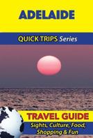 Adelaide Travel Guide (Quick Trips Series): Sights, Culture, Food, Shopping & Fun 1534984585 Book Cover