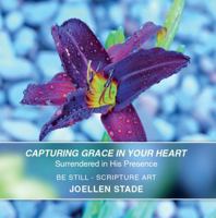Capturing Grace in Your Heart: Surrendered in His Presence B0FQJBKZ5M Book Cover