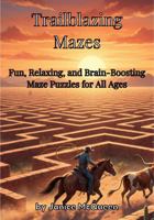 Trailblazing Mazes: Fun, Relaxing, and Brain-Boosting Maze Puzzles for All Ages 1966745109 Book Cover