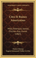 Cites Et Ruines Americaines: Mitla, Palenque, Izamal, Chichen-Itza, Uxmal 1168269326 Book Cover