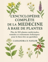 L'ENCYCLOPÉDIE COMPLÈTE DE LA MÉDECINE À BASE DE PLANTES: Plus de 500 plantes médicinales, remèdes et traitements holistiques pour le bien-être au quotidien (French Edition) B0G7CG8SMK Book Cover