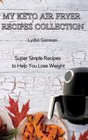 My Keto Air Fryer Recipes Collection: Super Simple Recipes to Help You Lose Weight 1802770283 Book Cover