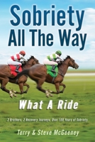 Sobriety All The Way: What A Ride 1662873549 Book Cover