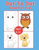 Dot To Dot Book For Kids: Challenging And Fun Dot To Dot Puzzles Coloring Book For Boys And Girls Ages 4-8 B09BYDH1JZ Book Cover