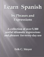 Learn Spanish by Phrases and Expressions: A collection of over 5,300 useful idiomatic expressions and phrases for every-day use 1491291338 Book Cover