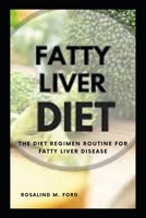 FATTY LIVER DIET: The Diet regimen Routine For Fatty Liver Disease B0BF9NBC23 Book Cover