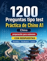 1200 preguntas tipo test para practicar Chino nivel A1: Gramática, vocabulario y comprensión lectora para principiantes con respuestas – pruebas ... para mejorar rápido en A1 (Spanish Edition) B0H8GPGZ45 Book Cover