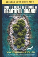 How To Build A Strong & Beautiful Brand: Creating Your Online Flow : A Guidebook for Launching Online 1736237500 Book Cover