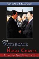 From Watergate to Hugo Chavez: An Ex-Diplomat's Memoirs 1449004407 Book Cover