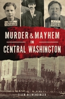 Murder Mayhem in Central Washington 146714813X Book Cover