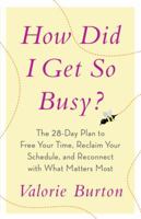 How Did I Get So Busy?: The 28-day Plan to Free Your Time, Reclaim Your Schedule, and Reconnect with What Matters Most 1400073197 Book Cover