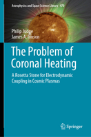 The Problem of Coronal Heating: A Rosetta Stone for Electrodynamic Coupling in Cosmic Plasmas 3031462726 Book Cover