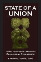 State of a Union. The Half Century of Cameroon's Bicultural Experience 9956726710 Book Cover
