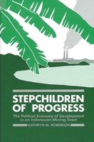 The Stepchildren of Progress: The Political Economy of Development in an Indonesian Mining Town (Suny Series in the Anthropology of Work) 0887061192 Book Cover
