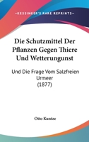 Die Schutzmittel Der Pflanzen Gegen Thiere Und Wetterungunst: Und Die Frage Vom Salzfreien Urmeer (1877) 1161125833 Book Cover