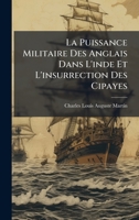La Puissance Militaire Des Anglais Dans L'inde Et L'insurrection Des Cipayes (French Edition) 1023749580 Book Cover