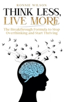Think Less, Live More: The Breakthrough Formula to Stop Overthinking and Start Thriving B0F41DN1ZP Book Cover