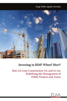Investing in BIM? When? How?: Bim 2.0, Lean Construction 5.0, and Ai Are Redefining the Management of Public Projects and Assets 9999332234 Book Cover