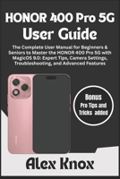 HONOR 400 Pro 5G User Guide: The Complete User Manual for Beginners & Seniors to Master the HONOR 400 Pro 5G with MagicOS 9.0: Expert Tips, Camera Settings, Troubleshooting, and Advanced Features B0FD2NQGDD Book Cover