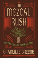 The Mezcal Rush: Explorations in Agave Country 1619028441 Book Cover