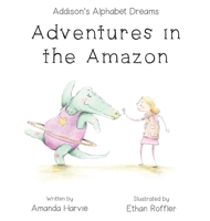 Adventures In the Amazon: Addison's Alphabet Dreams 1739051211 Book Cover