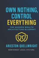 Own Nothing, Control Everything: The Modern Wealth Architecture Blueprint for Asset Protection, Trust Structuring, and Generational Control B0G2SM4Z54 Book Cover
