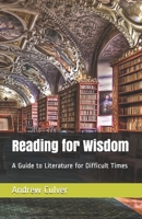 Reading for Wisdom: A Guide to Literature for Difficult Times B088N7YVP1 Book Cover