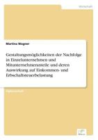 Gestaltungsmoglichkeiten Der Nachfolge in Einzelunternehmen Und Mitunternehmeranteile Und Deren Auswirkung Auf Einkommen- Und Erbschaftsteuerbelastung 3838678559 Book Cover
