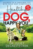 Healthy Dog, Happy You: Secrets to a Thriving Life with Your Best Companion 1646508513 Book Cover