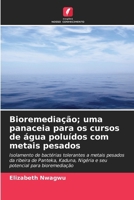 Bioremediação; uma panaceia para os cursos de água poluídos com metais pesados (Portuguese Edition) 6206642216 Book Cover