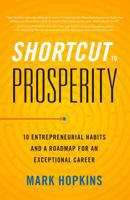 Shortcut to Prosperity: 10 Entrepreneurial Habits and a Roadmap for an Exceptional Career 1608324303 Book Cover