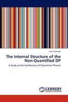 The Internal Structure of the Non-Quantified DP: A Study on the Architecture of Determiner Phrases 3846599603 Book Cover