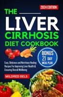 THE LIVER CIRRHOSIS DIET COOKBOOK 2024: Easy, Delicious and Nutritious Healing Recipes For Improving Liver Health & Ensuring Overall Wellbeing B0CWNFCSR8 Book Cover