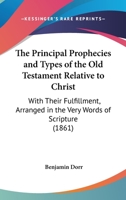 The Principal Prophecies and Types of the Old Testament Relative to Christ 1167176324 Book Cover