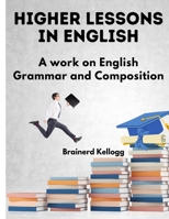 Higher Lessons in English: A Work on English Grammar and Composition 1805474782 Book Cover