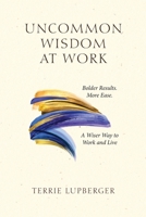 Uncommon Wisdom at Work: Bolder Results. More Ease. A Wiser Way to Work and Live B0FR6QD1WG Book Cover