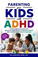 Parenting Your Kids With ADHD: Your Complete Guide for Realistic Strategies to Reduce Stress and Foster Your Child's Success (Your ADHD Matters: Thriving with Distraction Through the Lifespan) B0DVQC7T2W Book Cover