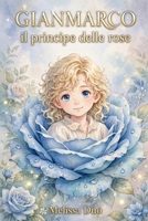 GIANMARCO: IL PRINCIPE DELLE ROSE (Italian Edition) B0H9L489M3 Book Cover
