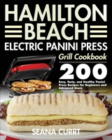 Hamilton Beach Electric Panini Press Grill Cookbook: 200 Easy, Tasty, and Healthy Panini Press Recipes for Beginners and Advanced Users 1954091850 Book Cover