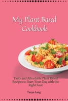 My Plant Based Cookbook: Tasty and Affordable Plant Based Recipes to Start Your Day with the Right Foot 1803177837 Book Cover