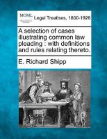 A Selection of Cases Illustrating Common Law Pleading: With Definitions and Rules Relating Thereto 1240114028 Book Cover