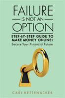 Failure Is Not an Option: Step-By-Step Guide to Make Money Online! 1514451999 Book Cover