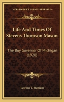 Life and Times of Stevens Thomson Mason, the boy Governor of Michigan 1406730432 Book Cover