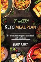 3 WEEKS KETO MEAL PLAN: The Ultimate Ketogenic Cookbook For Beginners 1724082396 Book Cover