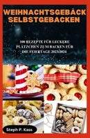 WEIHNACHTSGEBÄCK SELBSTGEBACKEN: 100 REZEPTE FÜR LECKERE PLÄTZCHEN ZUM BACKEN FÜR DIE FEIERTAGE 2023/2024 (German Edition) B0CP8RWGS5 Book Cover