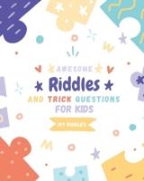 Awesome Riddles and Trick Questions For Kids: Riddles for smart kids age 8+ - Riddles and Brain Teasers For Kids - Fun Riddles & Trick Questions For Kids and Family - The 148 Best Brain Teasers of All B092P6ZK28 Book Cover